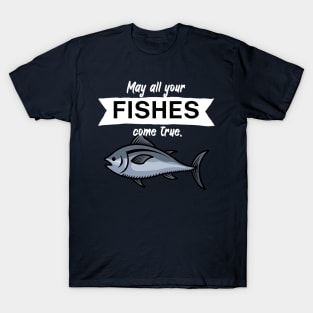 May all your fishes come true T-Shirt